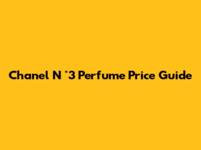 Chanel N

°3 Perfume Price Guide