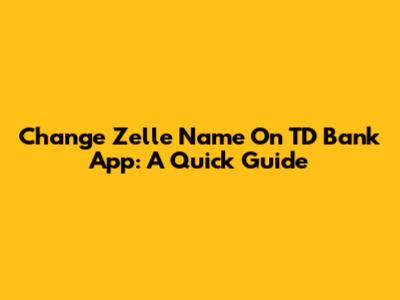 Change Zelle Name On TD Bank App: A Quick Guide