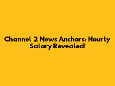 Channel 2 News Anchors: Hourly Salary Revealed!