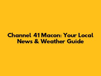 Channel 41 Macon: Your Local News & Weather Guide