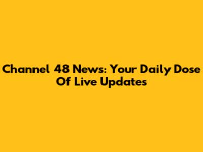 Channel 48 News: Your Daily Dose Of Live Updates