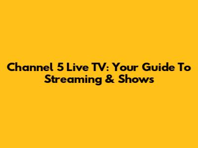 Channel 5 Live TV: Your Guide To Streaming & Shows