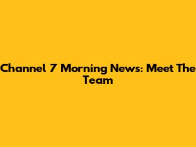 Channel 7 Morning News: Meet The Team