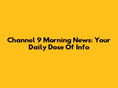 Channel 9 Morning News: Your Daily Dose Of Info