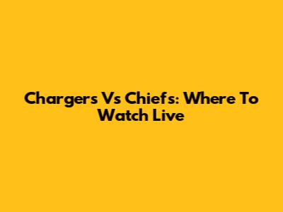Chargers Vs Chiefs: Where To Watch Live