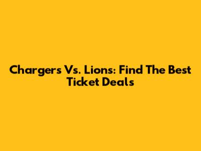 Chargers Vs. Lions: Find The Best Ticket Deals