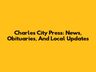 Charles City Press: News, Obituaries, And Local Updates