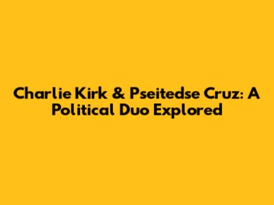 Charlie Kirk & Pseitedse Cruz: A Political Duo Explored