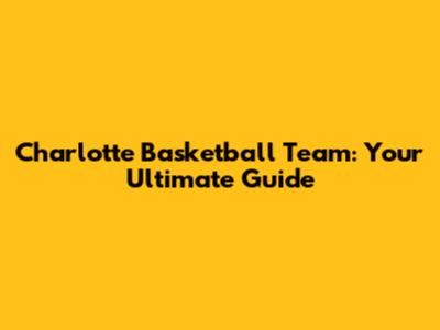 Charlotte Basketball Team: Your Ultimate Guide