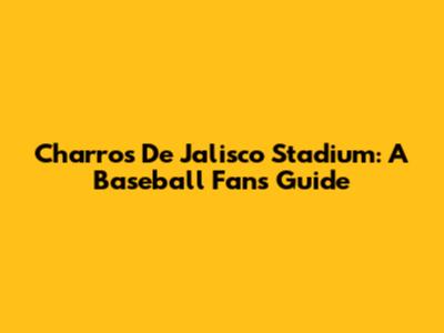 Charros De Jalisco Stadium: A Baseball Fan's Guide