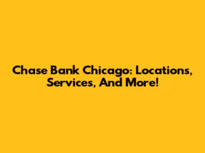 Chase Bank Chicago: Locations, Services, And More!