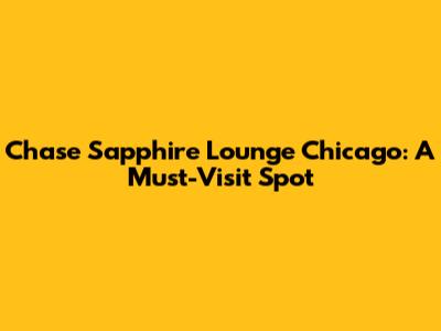 Chase Sapphire Lounge Chicago: A Must-Visit Spot