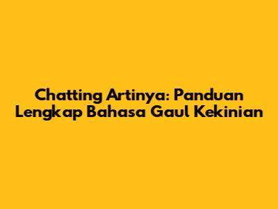 Chatting Artinya: Panduan Lengkap Bahasa Gaul Kekinian