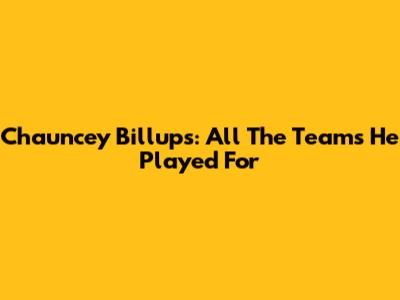 Chauncey Billups: All The Teams He Played For