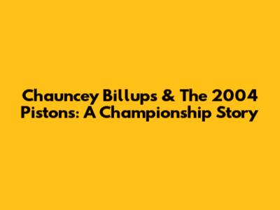 Chauncey Billups & The 2004 Pistons: A Championship Story