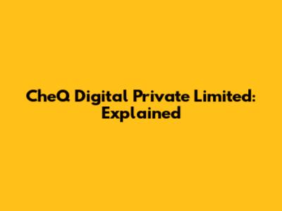 CheQ Digital Private Limited: Explained