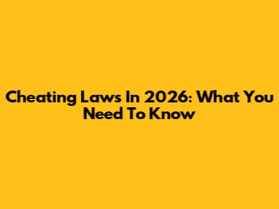 Cheating Laws In 2026: What You Need To Know
