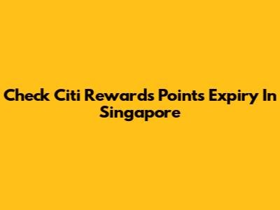 Check Citi Rewards Points Expiry In Singapore
