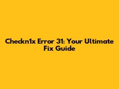 Checkn1x Error 31: Your Ultimate Fix Guide