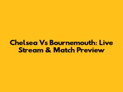 Chelsea Vs Bournemouth: Live Stream & Match Preview