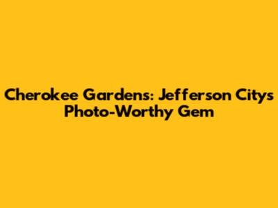 Cherokee Gardens: Jefferson City's Photo-Worthy Gem