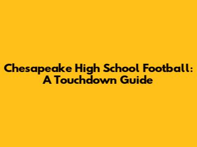 Chesapeake High School Football: A Touchdown Guide