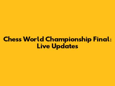Chess World Championship Final: Live Updates