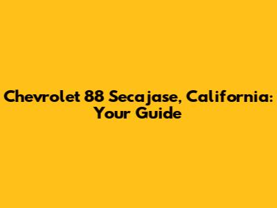 Chevrolet 88 Secajase, California: Your Guide