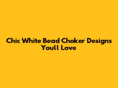 Chic White Bead Choker Designs You'll Love