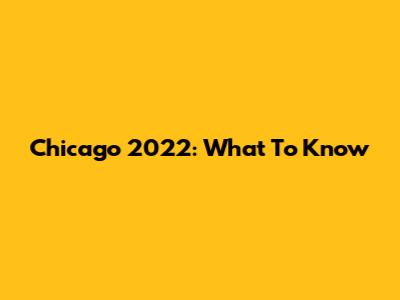 Chicago 2022: What To Know