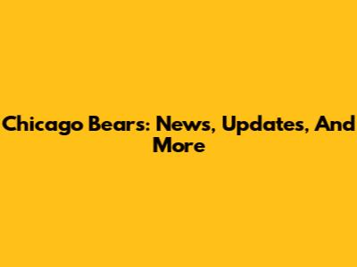 Chicago Bears: News, Updates, And More