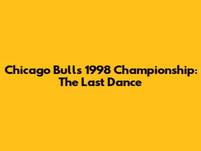 Chicago Bulls 1998 Championship: The Last Dance