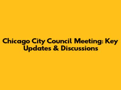 Chicago City Council Meeting: Key Updates & Discussions