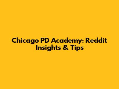 Chicago PD Academy: Reddit Insights & Tips