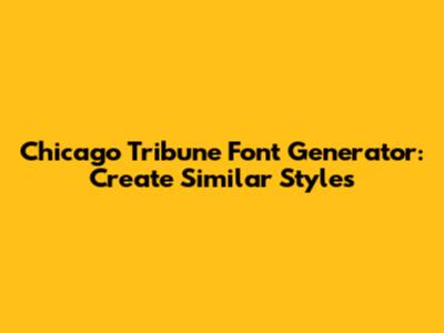 Chicago Tribune Font Generator: Create Similar Styles