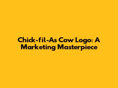 Chick-fil-A's Cow Logo: A Marketing Masterpiece