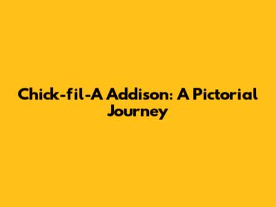 Chick-fil-A Addison: A Pictorial Journey