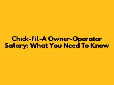 Chick-fil-A Owner-Operator Salary: What You Need To Know