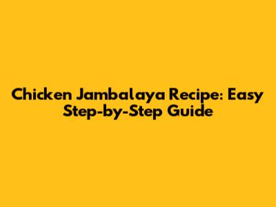 Chicken Jambalaya Recipe: Easy Step-by-Step Guide
