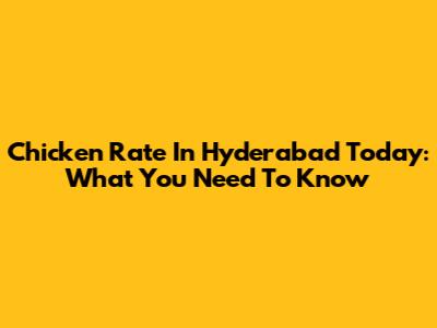 Chicken Rate In Hyderabad Today: What You Need To Know