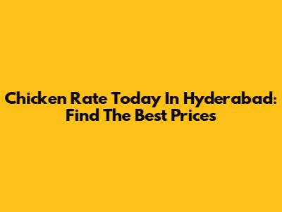 Chicken Rate Today In Hyderabad: Find The Best Prices