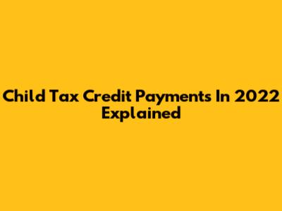 Child Tax Credit Payments In 2022 Explained