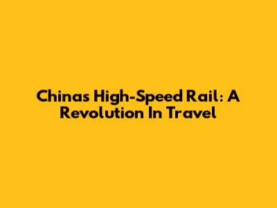 China's High-Speed Rail: A Revolution In Travel