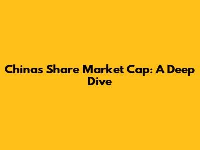 China's Share Market Cap: A Deep Dive