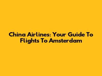China Airlines: Your Guide To Flights To Amsterdam