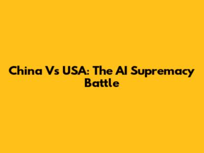 China Vs USA: The AI Supremacy Battle