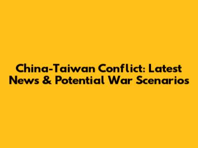 China-Taiwan Conflict: Latest News & Potential War Scenarios