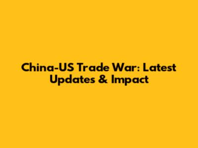 China-US Trade War: Latest Updates & Impact