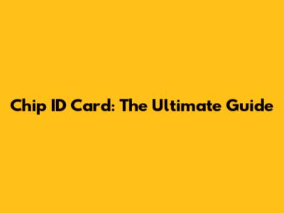 Chip ID Card: The Ultimate Guide