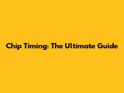 Chip Timing: The Ultimate Guide